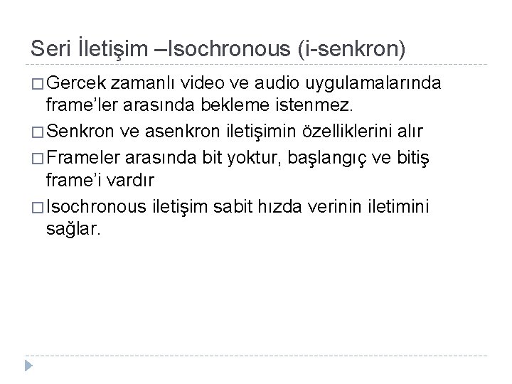 Seri İletişim –Isochronous (i-senkron) � Gercek zamanlı video ve audio uygulamalarında frame’ler arasında bekleme