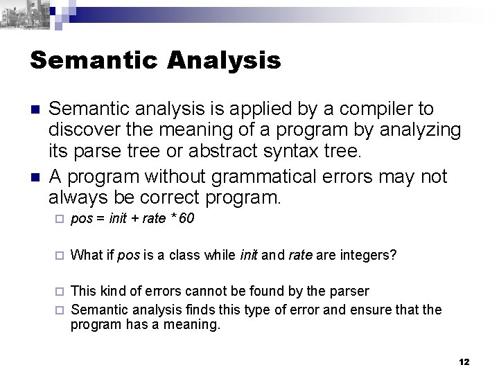 Semantic Analysis n n Semantic analysis is applied by a compiler to discover the