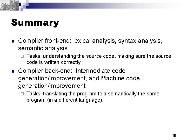 Summary n Compiler front-end: lexical analysis, syntax analysis, semantic analysis ¨ n Tasks: understanding