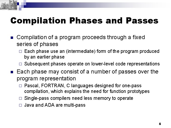 Compilation Phases and Passes n Compilation of a program proceeds through a fixed series