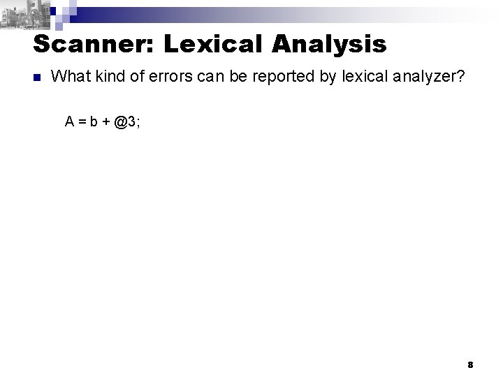 Scanner: Lexical Analysis n What kind of errors can be reported by lexical analyzer?