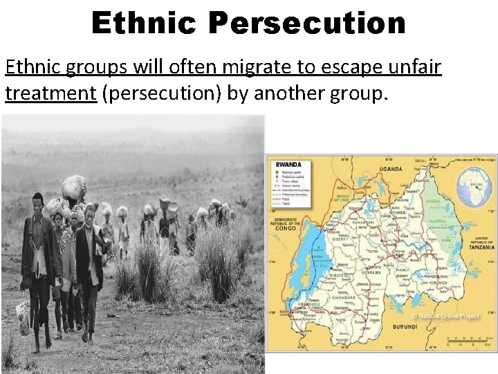 Ethnic Persecution Ethnic groups will often migrate to escape unfair treatment (persecution) by another