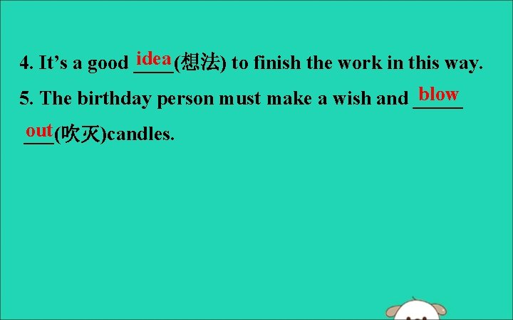 idea 4. It’s a good ____(想法) to finish the work in this way. blow