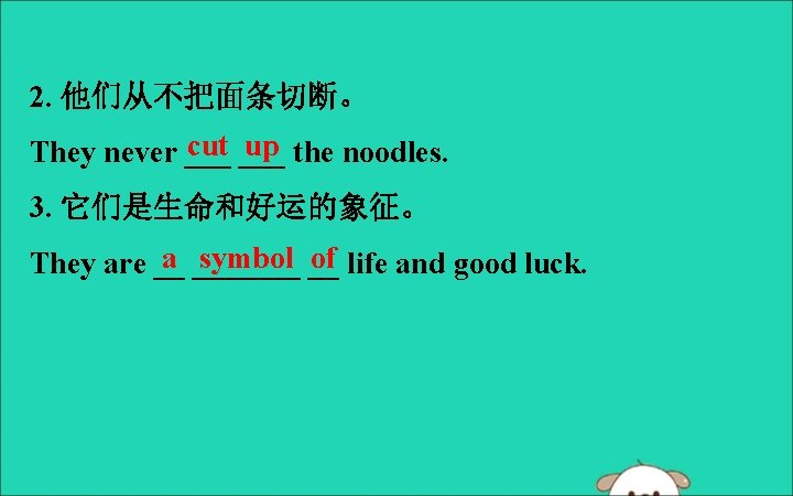 2. 他们从不把面条切断。 cut ___ up the noodles. They never ___ 3. 它们是生命和好运的象征。 a _______