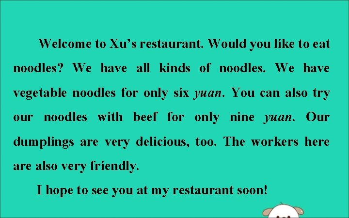 Welcome to Xu’s restaurant. Would you like to eat noodles? We have all kinds