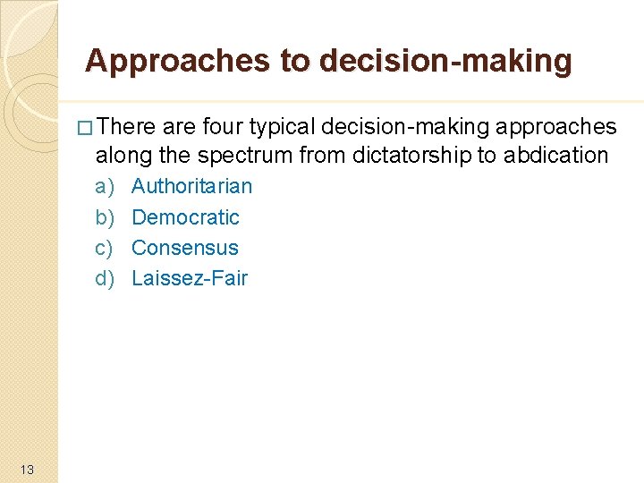 Approaches to decision-making � There are four typical decision-making approaches along the spectrum from