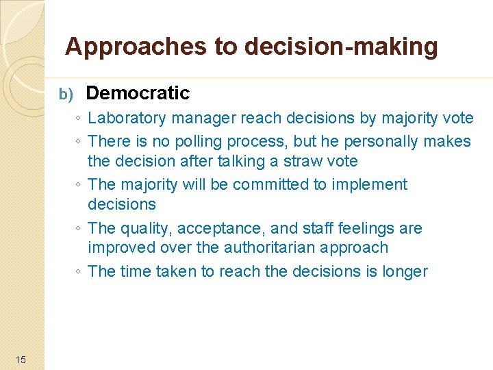 Approaches to decision-making b) Democratic ◦ Laboratory manager reach decisions by majority vote ◦