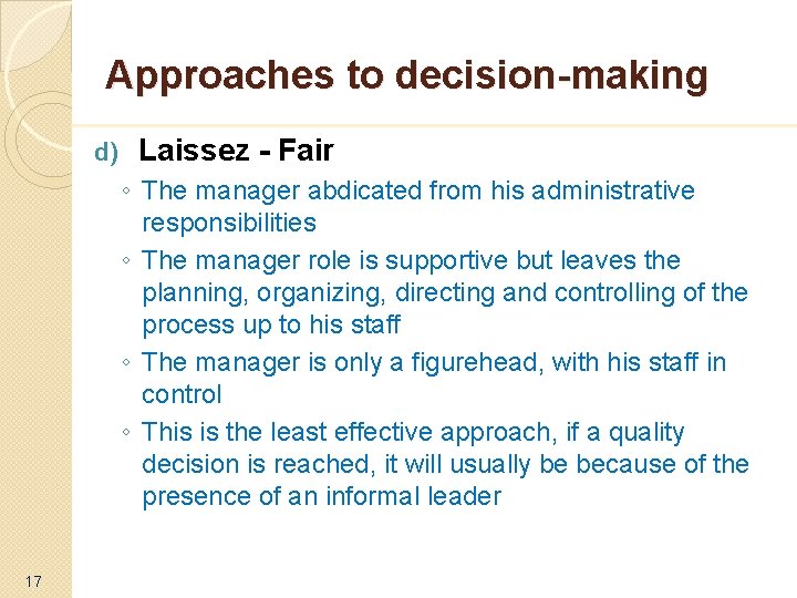 Approaches to decision-making d) Laissez - Fair ◦ The manager abdicated from his administrative
