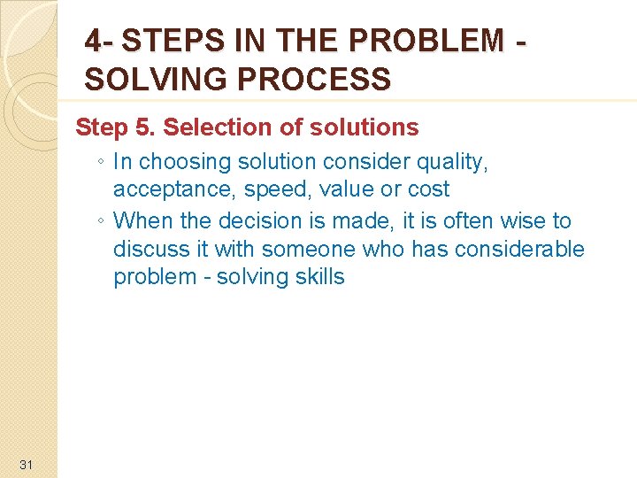 4 - STEPS IN THE PROBLEM SOLVING PROCESS Step 5. Selection of solutions ◦