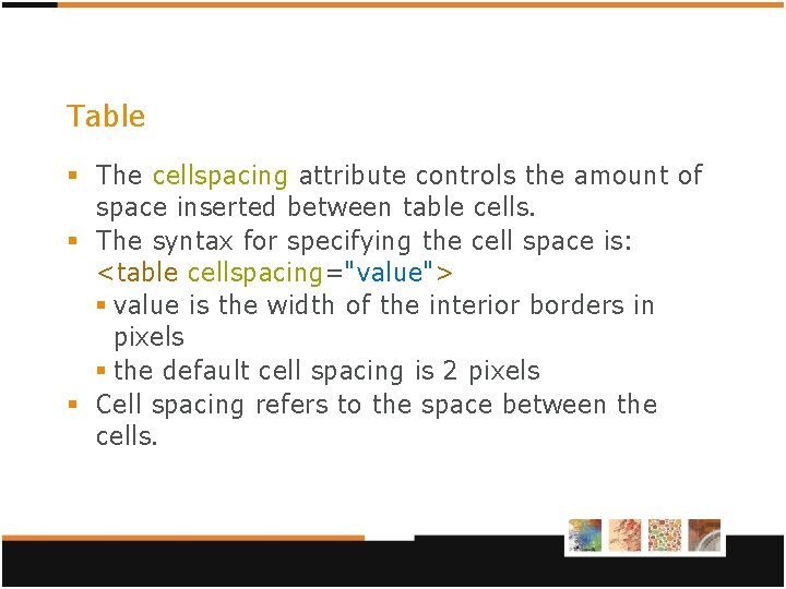 Table § The cellspacing attribute controls the amount of space inserted between table cells. Table § The cellspacing attribute controls the amount of space inserted between table cells.