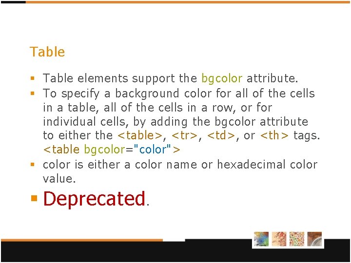 Table § Table elements support the bgcolor attribute. § To specify a background color Table § Table elements support the bgcolor attribute. § To specify a background color
