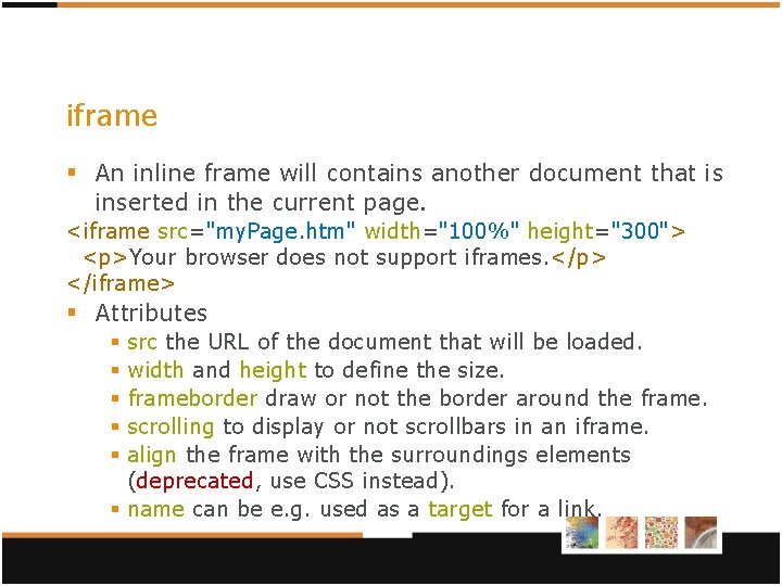 iframe § An inline frame will contains another document that is inserted in the iframe § An inline frame will contains another document that is inserted in the