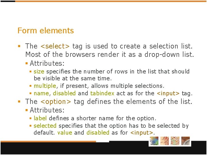 Form elements § The <select> tag is used to create a selection list. Most Form elements § The <select> tag is used to create a selection list. Most