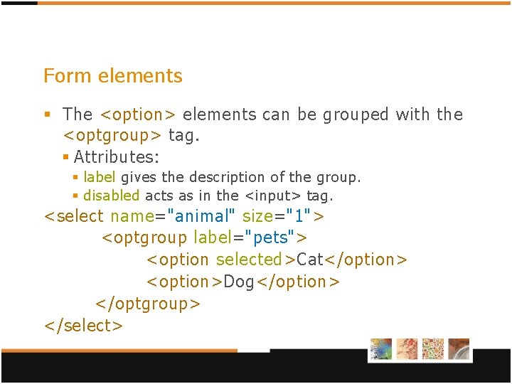 Form elements § The <option> elements can be grouped with the <optgroup> tag. § Form elements § The <option> elements can be grouped with the <optgroup> tag. §