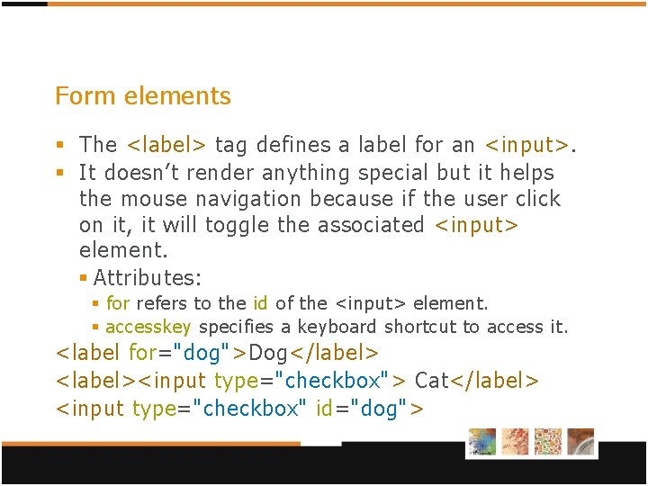 Form elements § The <label> tag defines a label for an <input>. § It Form elements § The <label> tag defines a label for an <input>. § It