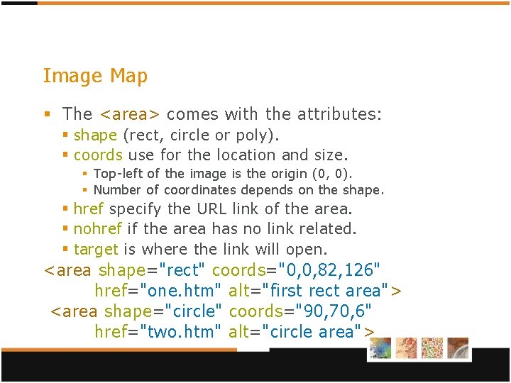 Image Map § The <area> comes with the attributes: § shape (rect, circle or Image Map § The <area> comes with the attributes: § shape (rect, circle or