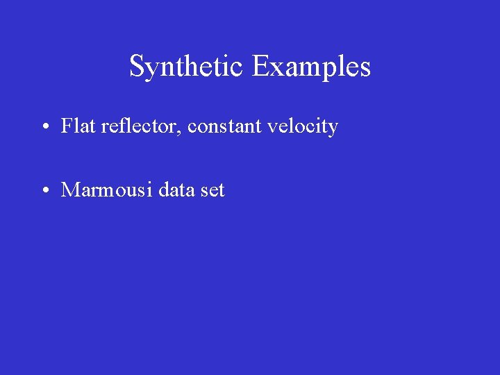 Synthetic Examples • Flat reflector, constant velocity • Marmousi data set 