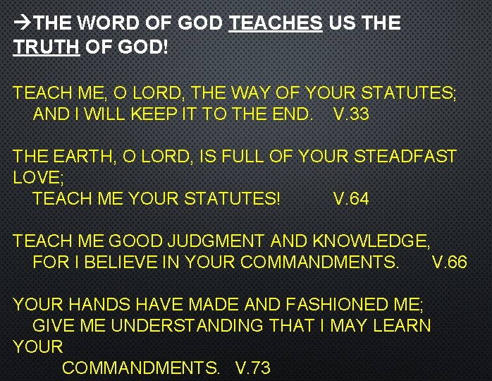  THE WORD OF GOD TEACHES US THE TRUTH OF GOD! TEACH ME, O