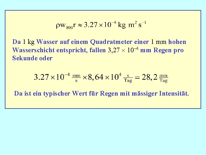 Da 1 kg Wasser auf einem Quadratmeter einer 1 mm hohen Wasserschicht entspricht, fallen