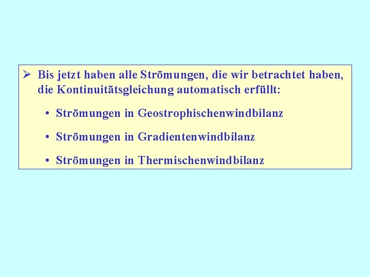 Ø Bis jetzt haben alle Strömungen, die wir betrachtet haben, die Kontinuitätsgleichung automatisch erfüllt: