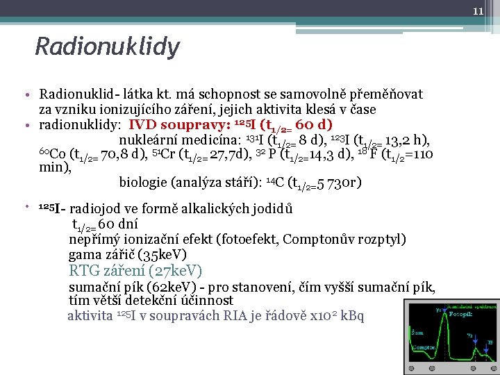 11 Radionuklidy • Radionuklid- látka kt. má schopnost se samovolně přeměňovat za vzniku ionizujícího