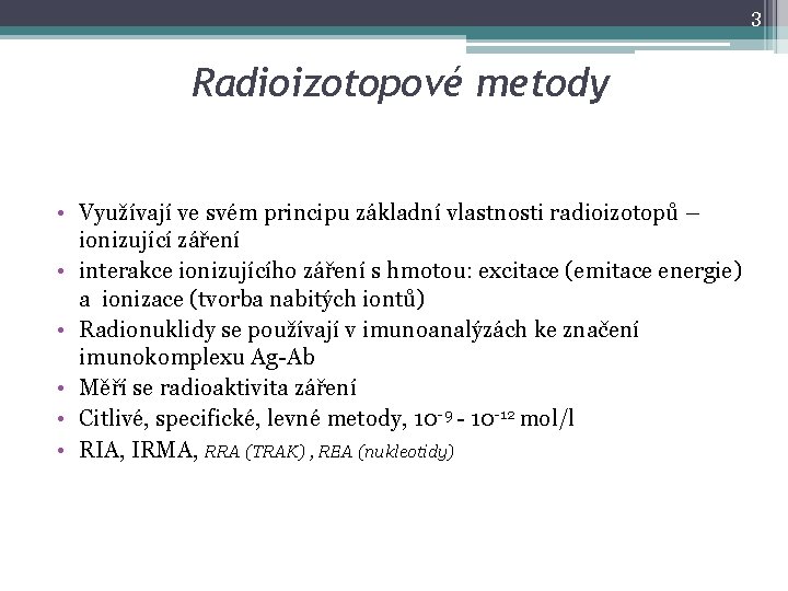 3 Radioizotopové metody • Využívají ve svém principu základní vlastnosti radioizotopů – ionizující záření