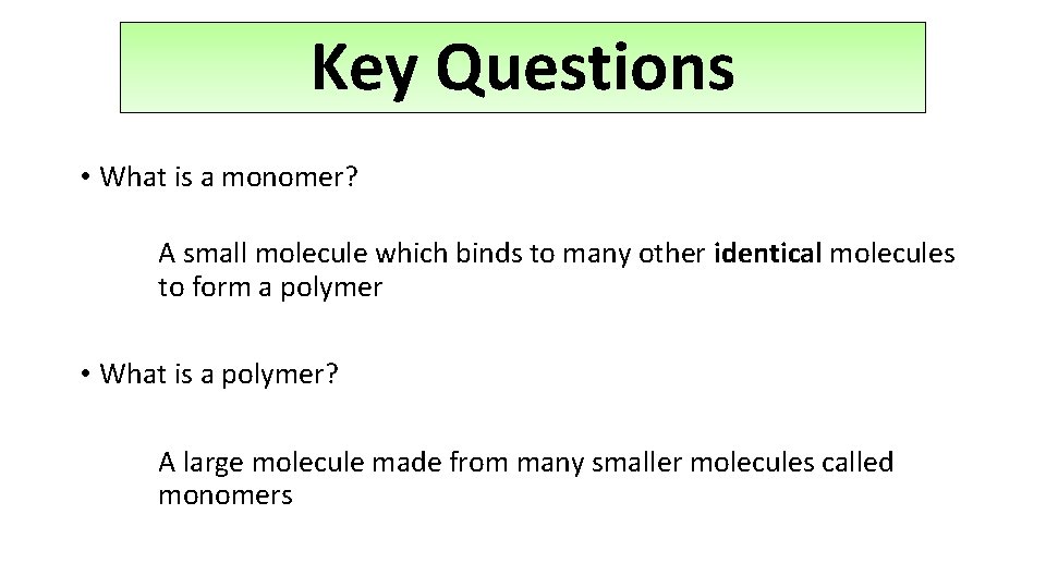 Key Questions • What is a monomer? A small molecule which binds to many