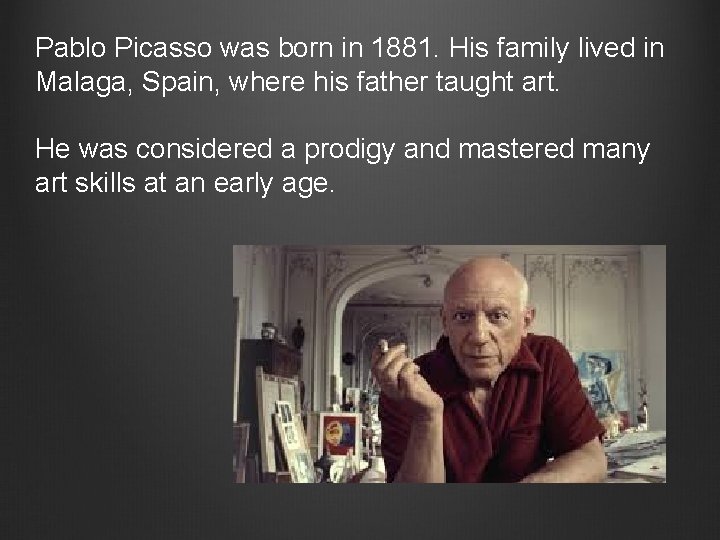 Pablo Picasso was born in 1881. His family lived in Malaga, Spain, where his