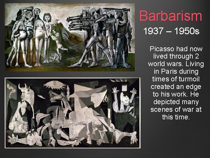 Barbarism 1937 – 1950 s Picasso had now lived through 2 world wars. Living