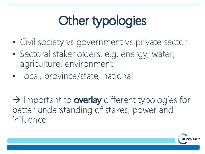 Other typologies • Civil society vs government vs private sector • Sectoral stakeholders: e.