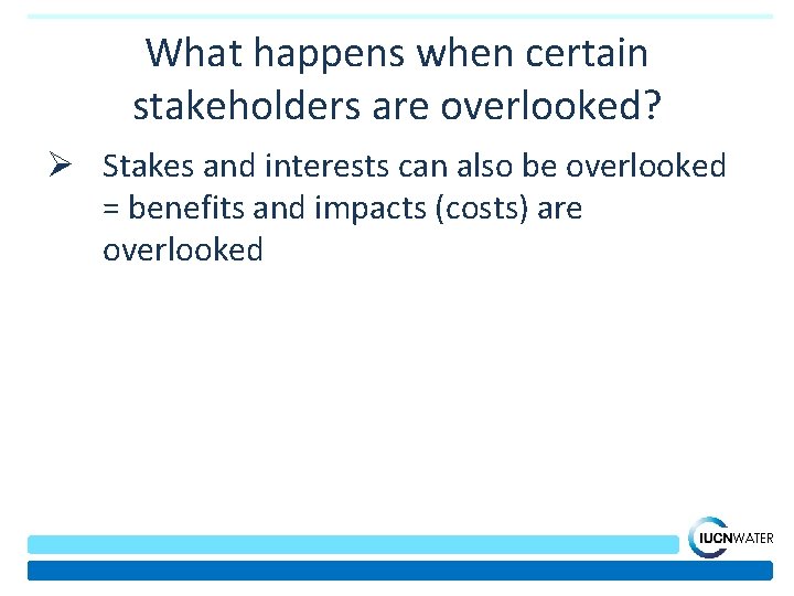 What happens when certain stakeholders are overlooked? Ø Stakes and interests can also be