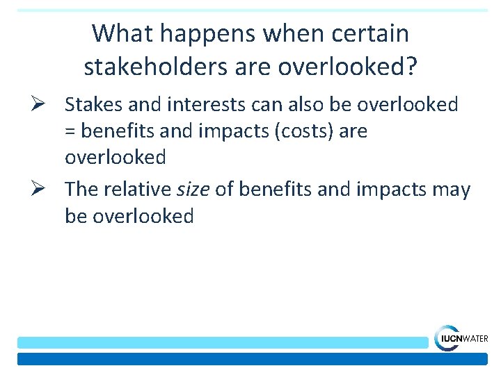 What happens when certain stakeholders are overlooked? Ø Stakes and interests can also be