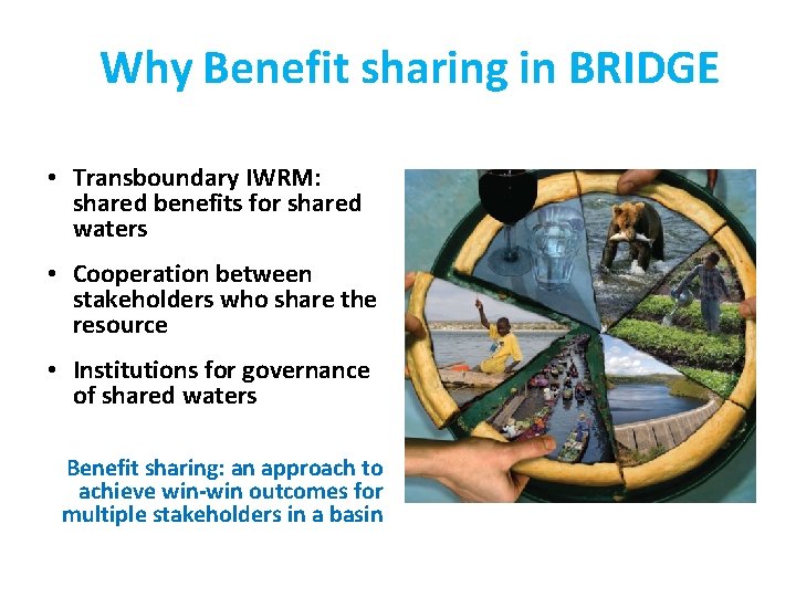 Why Benefit sharing in BRIDGE • Transboundary IWRM: shared benefits for shared waters •