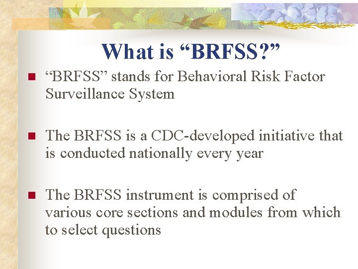 What is “BRFSS? ” n “BRFSS” stands for Behavioral Risk Factor Surveillance System n