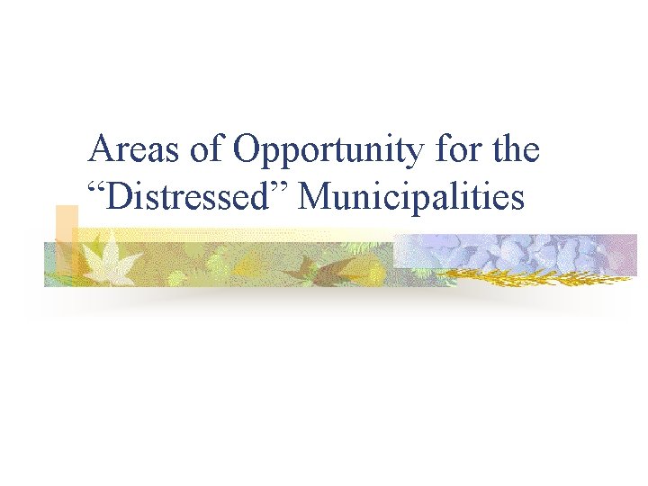 Areas of Opportunity for the “Distressed” Municipalities 