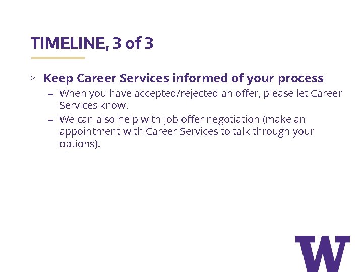 TIMELINE, 3 of 3 > Keep Career Services informed of your process – When