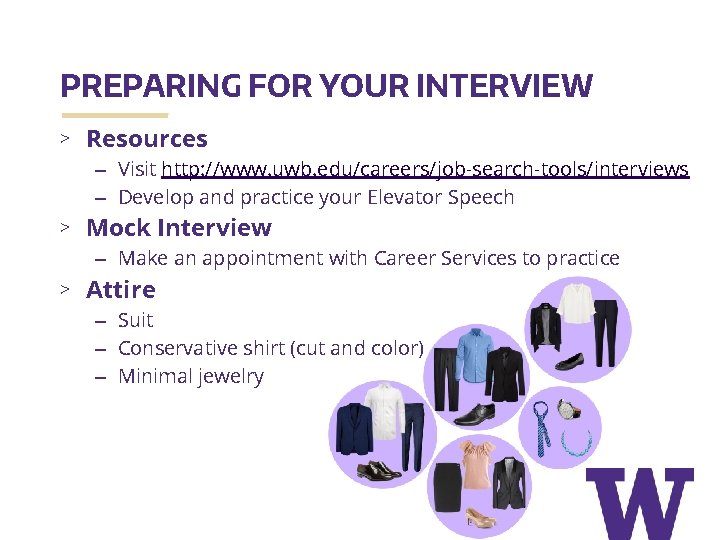 PREPARING FOR YOUR INTERVIEW > Resources – Visit http: //www. uwb. edu/careers/job-search-tools/interviews – Develop