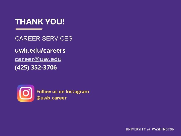 THANK YOU! CAREER SERVICES uwb. edu/careers career@uw. edu (425) 352 -3706 Follow us on