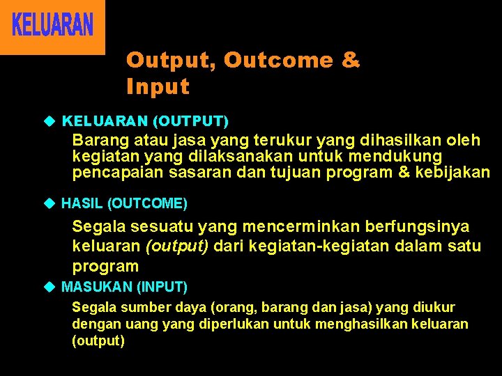 Output, Outcome & Input u KELUARAN (OUTPUT) Barang atau jasa yang terukur yang dihasilkan