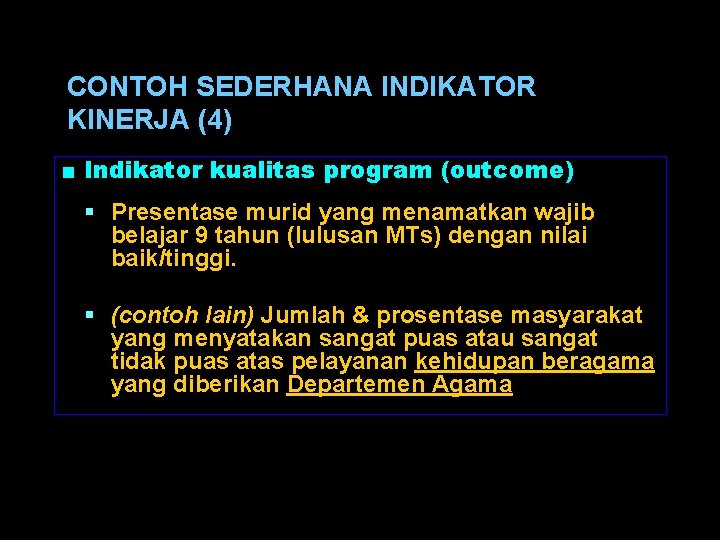 CONTOH SEDERHANA INDIKATOR KINERJA (4) ■ Indikator kualitas program (outcome) § Presentase murid yang