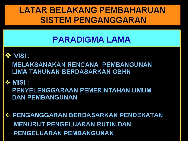 LATAR BELAKANG PEMBAHARUAN SISTEM PENGANGGARAN PARADIGMA LAMA v VISI : MELAKSANAKAN RENCANA PEMBANGUNAN LIMA