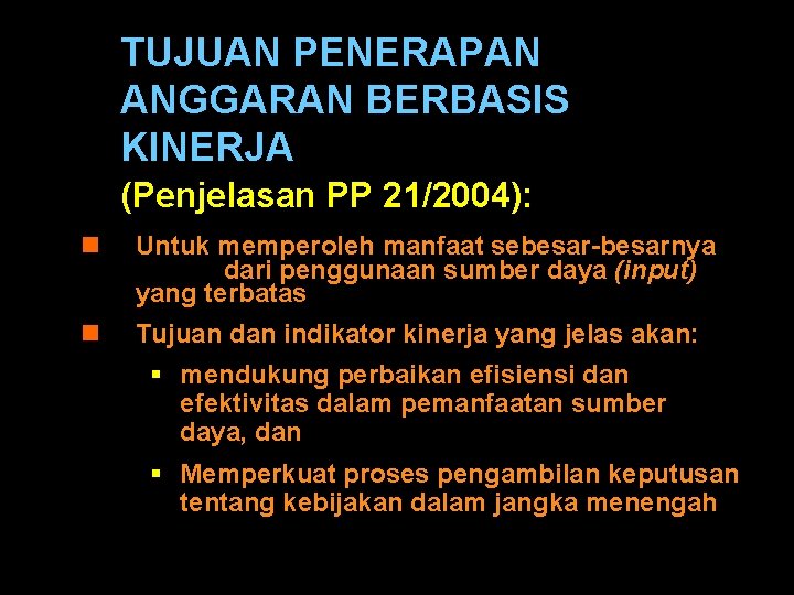 TUJUAN PENERAPAN ANGGARAN BERBASIS KINERJA (Penjelasan PP 21/2004): n Untuk memperoleh manfaat sebesar-besarnya dari