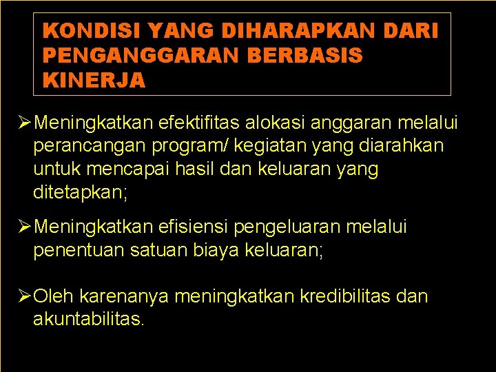 KONDISI YANG DIHARAPKAN DARI PENGANGGARAN BERBASIS KINERJA ØMeningkatkan efektifitas alokasi anggaran melalui perancangan program/