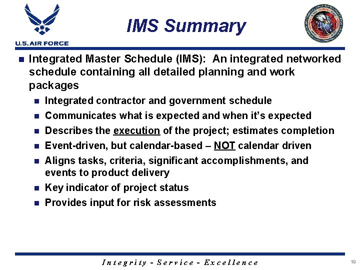 IMS Summary n Integrated Master Schedule (IMS): An integrated networked schedule containing all detailed