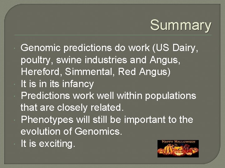 Summary Genomic predictions do work (US Dairy, poultry, swine industries and Angus, Hereford, Simmental,