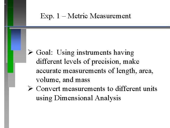 Exp. 1 – Metric Measurement Ø Goal: Using instruments having different levels of precision,