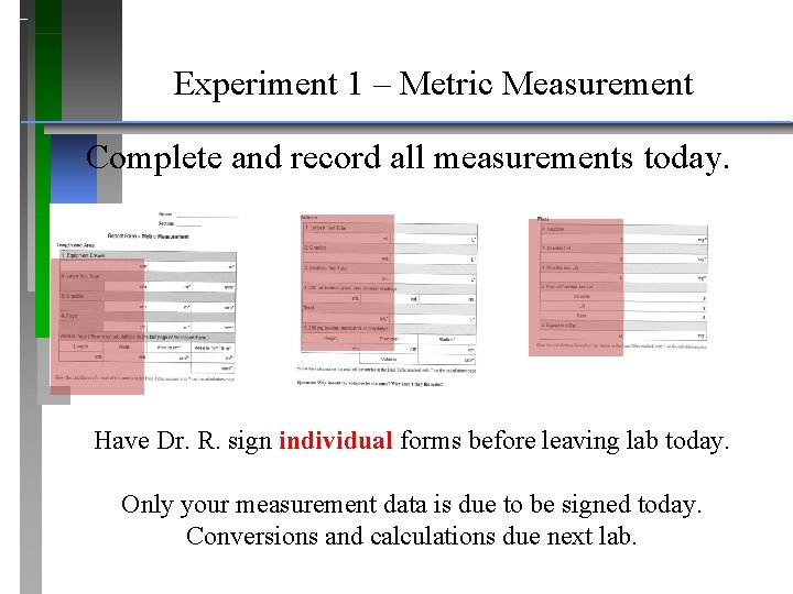 Experiment 1 – Metric Measurement Complete and record all measurements today. Have Dr. R.