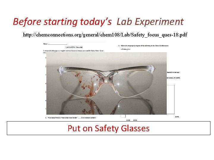 Before starting today’s Lab Experiment http: //chemconnections. org/general/chem 108/Lab/Safety_focus_ques-18. pdf Put on Safety Glasses