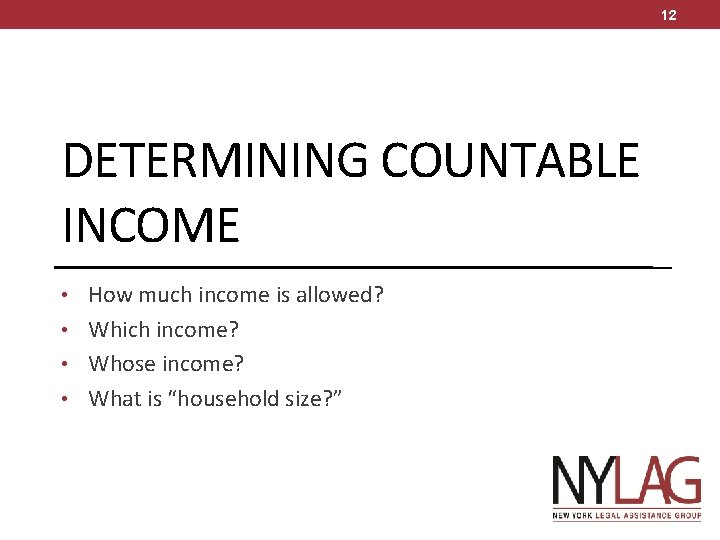 12 DETERMINING COUNTABLE INCOME • How much income is allowed? • Which income? •