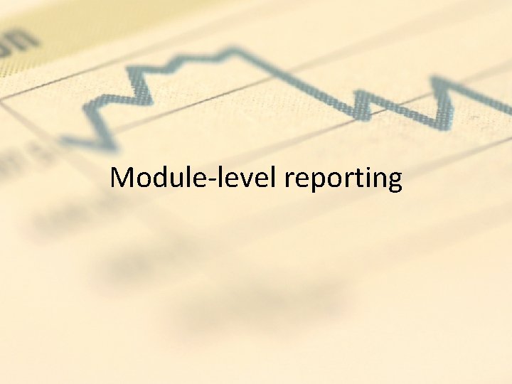 Module-level reporting Module-level reporting